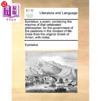 海外直订Epictetus: A Poem, Containing the Maxims of That Celebrated Philosopher, for the 爱比克泰德:一首诗，包含著