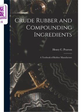 海外直订Crude Rubber and Compounding Ingredients: A Textbook of Rubber Manufacture 粗橡胶及其复合材料:橡胶制造教科