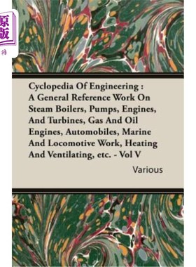 海外直订Cyclopedia of Engineering: A General Reference Work on Steam Boilers, Pumps, Eng 工程百科全书：关于蒸汽锅炉