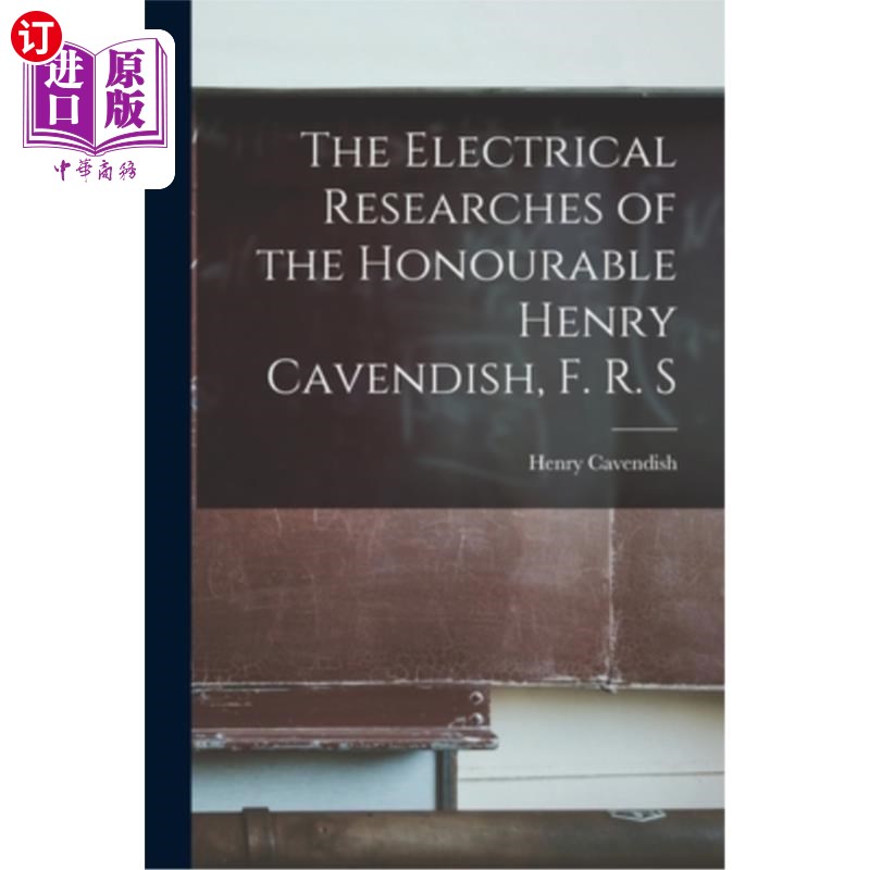 海外直订The Electrical Researches of the Honourable Henry Cavendish, F. R. S 亨利·卡文迪什阁下的电学研究，f.r.s.