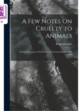 海外直订A Few Notes On Cruelty to Animals: On the Inadequacy of Penal Law, On General Ho 关于虐待动物的几点注意:论