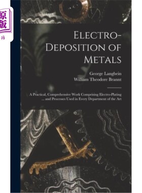 海外直订Electro-deposition of Metals: A Practical, Comprehensive Work Comprising Electro 金属电沉积:一项实用、全面