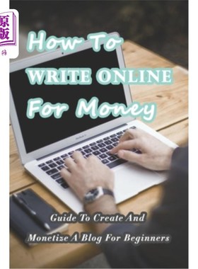海外直订How To Write Online For Money: Guide To Create And Monetize A Blog For Beginners 如何在网上写博客赚钱:为初