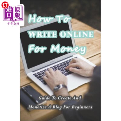 海外直订How To Write Online For Money: Guide To Create And Monetize A Blog For Beginners 如何在网上写博客赚钱:为初