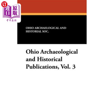海外直订Ohio Archaeological and Historical Publications, Vol. 3 俄亥俄州考古和历史 出版物 ，卷。 3