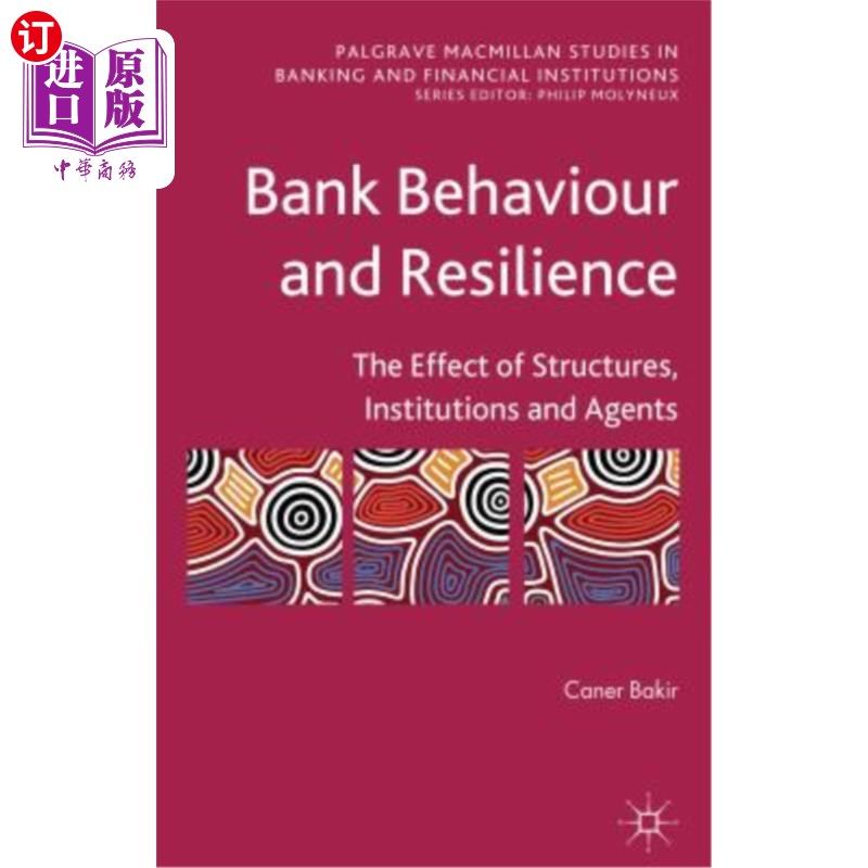 海外直订Bank Behaviour and Resilience: The Effect of Structures, Institutions and Agents 银行行为与弹性：结构、制度和代