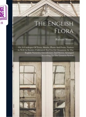 海外直订The English Flora: Or, A Catalogue Of Trees, Shrubs, Plants And Fruits, Natives  英国植物:或，目录的树木，