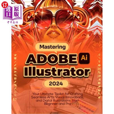 海外直订Mastering Adobe Illustrator 2024: Your Ultimate Toolkit for Crafting Seamless Ar 掌握Adobe Il