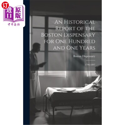 海外直订医药图书An Historical Report of the Boston Dispensary for One Hundred and One Years: 179 波士顿药房一百一十