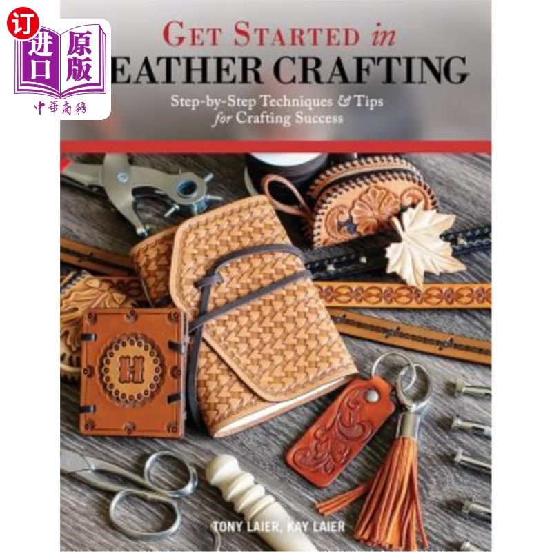 海外直订Get Started in Leather Crafting: Step-By-Step Techniques and Tips for Crafting S 开始制作皮革：制作成功的一