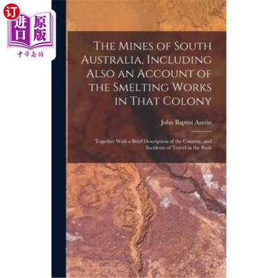 海外直订The Mines of South Australia, Including Also an Account of the Smelting Works in 南澳大利亚的矿山，包括该殖