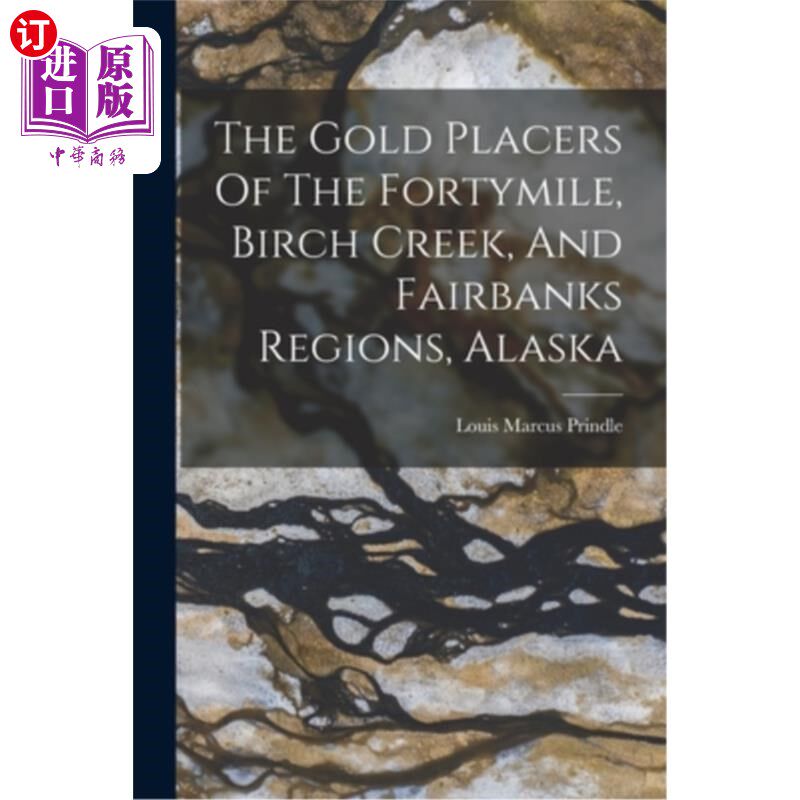 海外直订The Gold Placers Of The Fortymile, Birch Creek, And Fairbanks Regions, Alaska 阿拉斯加桦树溪和费尔班克斯地