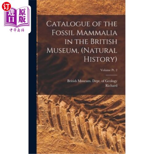 海外直订Catalogue of the Fossil Mammalia in the British Museum, (Natural History); Volum 大英博物馆哺乳动物化石目录