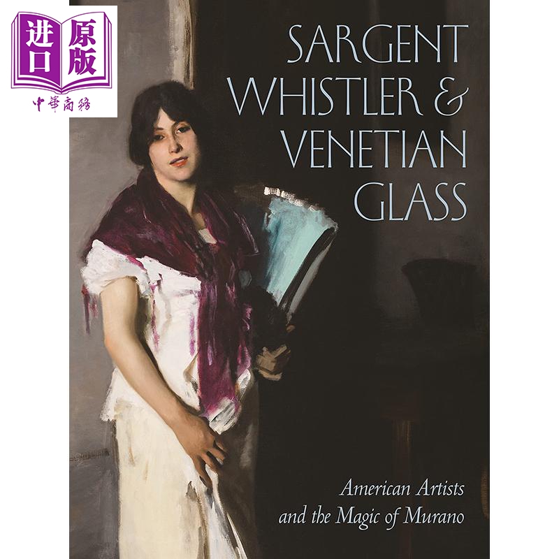 现货 Sargent, Whistler, and Venetian Glass进口艺术萨金特，惠斯勒和威尼斯玻璃 Oxford University【中商原版】