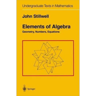 现货 代数元素 几何 数字与方程第1版  Elements of Algebra Geometry Numbers Equations 英文原版 John Stillwell【中商原版】