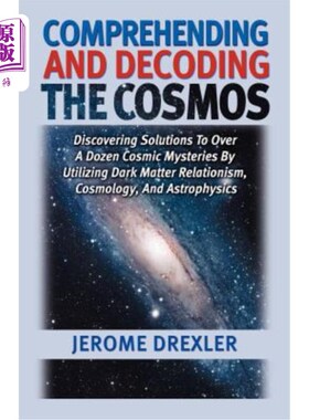 海外直订Comprehending And Decoding The Cosmos: Discovering Solutions to Over a Dozen Cos 理解和解码宇宙：利用暗物质