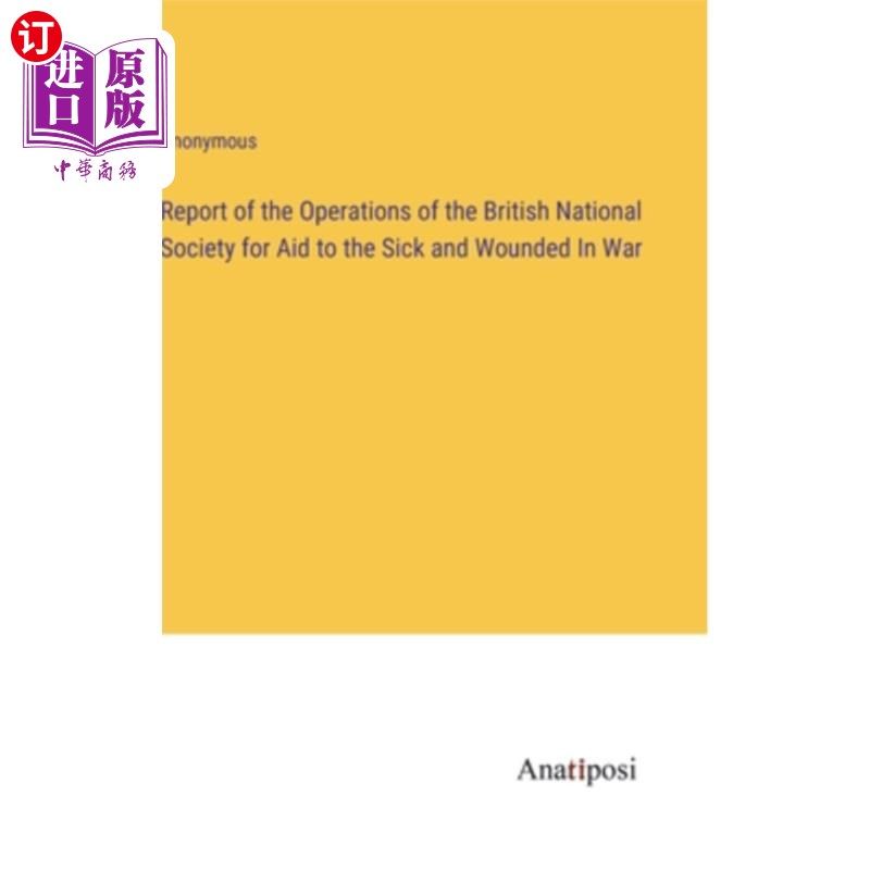 海外直订Report of the Operations of the British National Society for Aid to the Sick and 英国国家战争伤病员援助协会