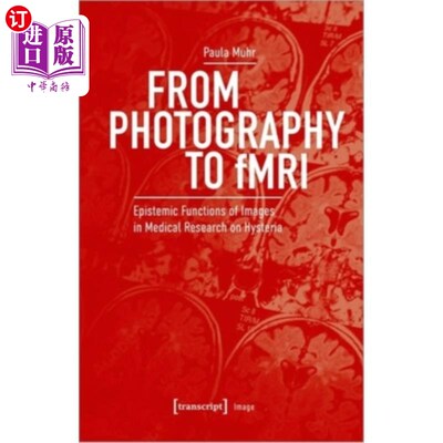 海外直订From Photography to Fmri: Epistemic Functions of Images in Medical Research on H 从摄影到功能磁共振成像：癔