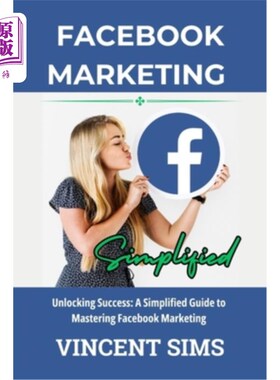 海外直订Facebook Marketing Simplified: Unlocking Success: A Simplified Guide to Masterin Facebook营销