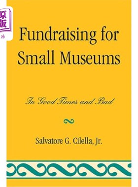 海外直订Fundraising for Small Museums: In Good Times and Bad 小型博物馆的筹款：好时或坏时节