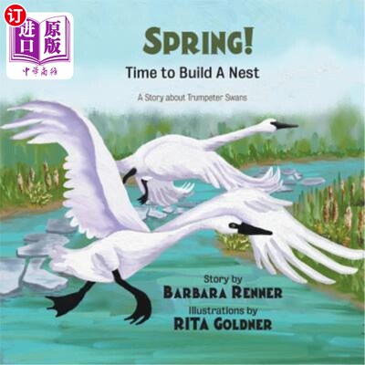 海外直订SPRING! Time to Build a Nest, A Story about Trumpeter Swans 春天!筑巢的时间，一个关于号手天鹅的故事