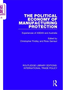 海外直订The Political Economy of Manufacturing Protection: Experiences of ASEAN and Aust 制造业保护的政治经济学:东