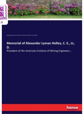 海外直订Memorial of Alexander Lyman Holley, C. E., LL. D.: President of the American Ins 亚历山大·莱曼·霍利纪念馆。
