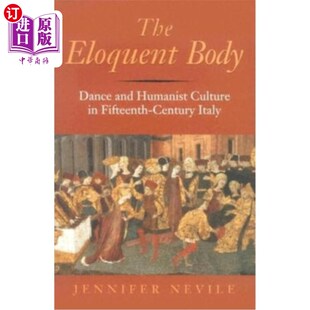 Dance 身体：15世纪意大利 舞蹈与人文主 Eloquent Body Humanist Italy Fifteenth and Century 雄辩 Culture 海外直订The