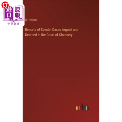海外直订Reports of Special Cases Argued and Decreed in the Court of Chancery 在衡平法院里辩论和判决的特殊案件报告