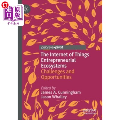海外直订The Internet of Things Entrepreneurial Ecosystems: Challenges and Opportunities 物联网创业生态系统:挑战与机