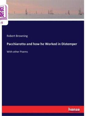 海外直订Pacchiarotto and how he Worked in Distemper: With other Poems 帕奇亚罗托和他如何在《犬瘟热》中工作：与其他