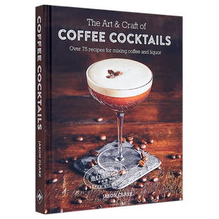 The Art & Craft of Coffee Cocktails: Over 80 recipes for mixing coffee and liquor 英文原版 咖啡鸡尾酒的艺术与工艺