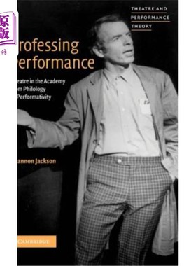 海外直订Professing Performance: Theatre in the Academy from Philology to Performativity 专业表演：从文字学到表演学的学院