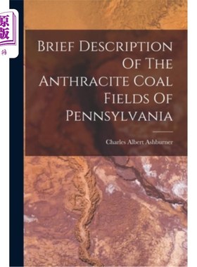 海外直订Brief Description Of The Anthracite Coal Fields Of Pennsylvania 宾夕法尼亚州无烟煤田简介