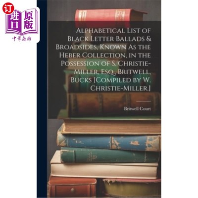 海外直订Alphabetical List of Black Letter Ballads & Broadsides, Known As the Heber Colle 黑字母歌谣和海报的字母顺序