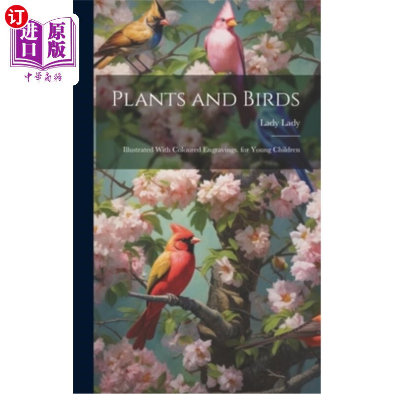 海外直订Plants and Birds: Illustrated With Coloured Engravings. for Young Children 植物和鸟类：彩色雕刻插图。适合幼