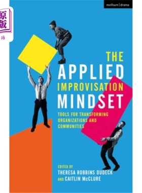 海外直订The Applied Improvisation Mindset: Tools for Transforming Organizations and Comm 应用即兴思维:转变组织和社