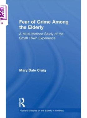 海外直订Fear of Crime Among the Elderly: A Multi-Method Study of the Small Town Experien 老年人犯罪恐惧：小城镇体验