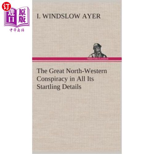 海外直订The Great North-Western Conspiracy in All Its Startling Details 大西北阴谋的所有惊人细节