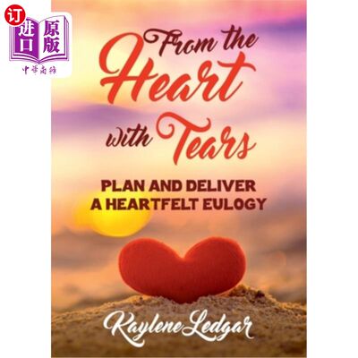 海外直订From The Heart With Tears: Plan and Deliver a Heartfelt Eulogy 含泪发自肺腑：策划并致以衷心的悼词