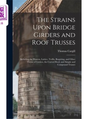 海外直订The Strains Upon Bridge Girders and Roof Trusses: Including the Warren, Lattice, 桥梁大梁和屋顶桁架的张力: