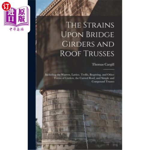 海外直订The Strains Upon Bridge Girders and Roof Trusses: Including the Warren, Lattice, 桥梁大梁和屋顶桁架的张力: