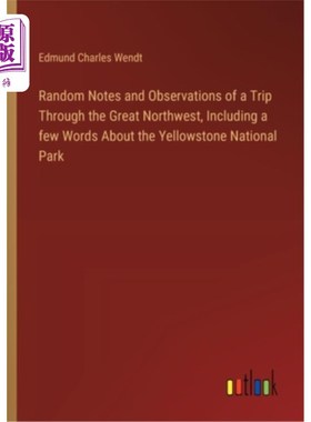 海外直订Random Notes and Observations of a Trip Through the Great Northwest, Including a 通过大西北旅行的随机笔记和