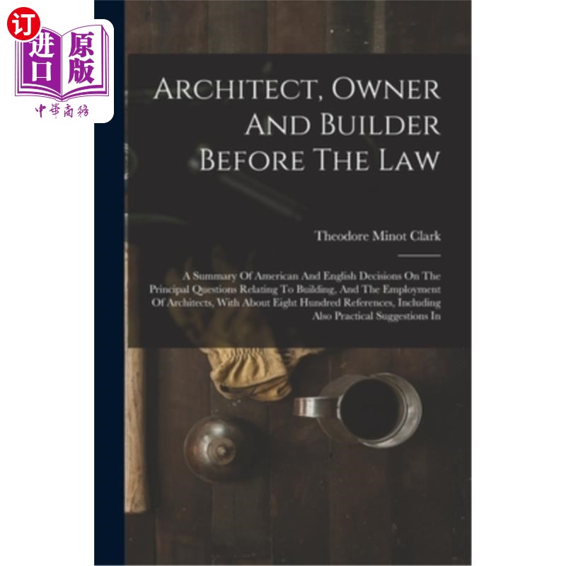 海外直订Architect, Owner And Builder Before The Law: A Summary Of American And English D 法律面前的建筑师、业主和建
