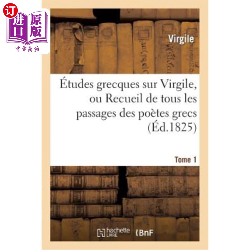 海外直订法语 études Grecques Sur Virgile. Tome 1: , Ou Recueil de Tous Les Passages Des Poète 维吉尔的希腊研究。第