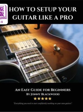 海外直订How To Setup Your Guitar Like A Pro: An Easy Guide for Beginners 如何像专业人士一样设置吉他：初学者的简单指
