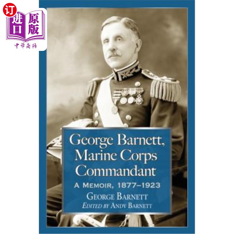 海外直订George Barnett, Marine Corps Commandant: A Memoir, 1877-1923乔治·巴尼特，海军陆战队司令:回忆录，1877-1923