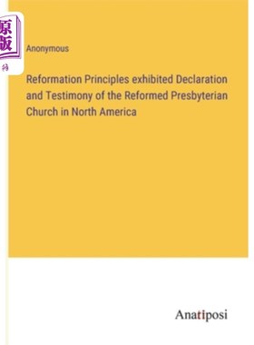 海外直订Reformation Principles exhibited Declaration and Testimony of the Reformed Presb 《改革原则》在北美展出了《
