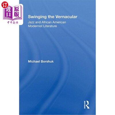 海外直订Swinging the Vernacular: Jazz and African American Modernist Literature 摇摆白话：爵士乐和非洲裔美国现代主