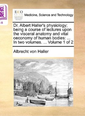 海外直订医药图书Dr. Albert Haller's Physiology; Being a Course of Lectures Upon the Visceral Ana 阿尔伯特·哈勒博士